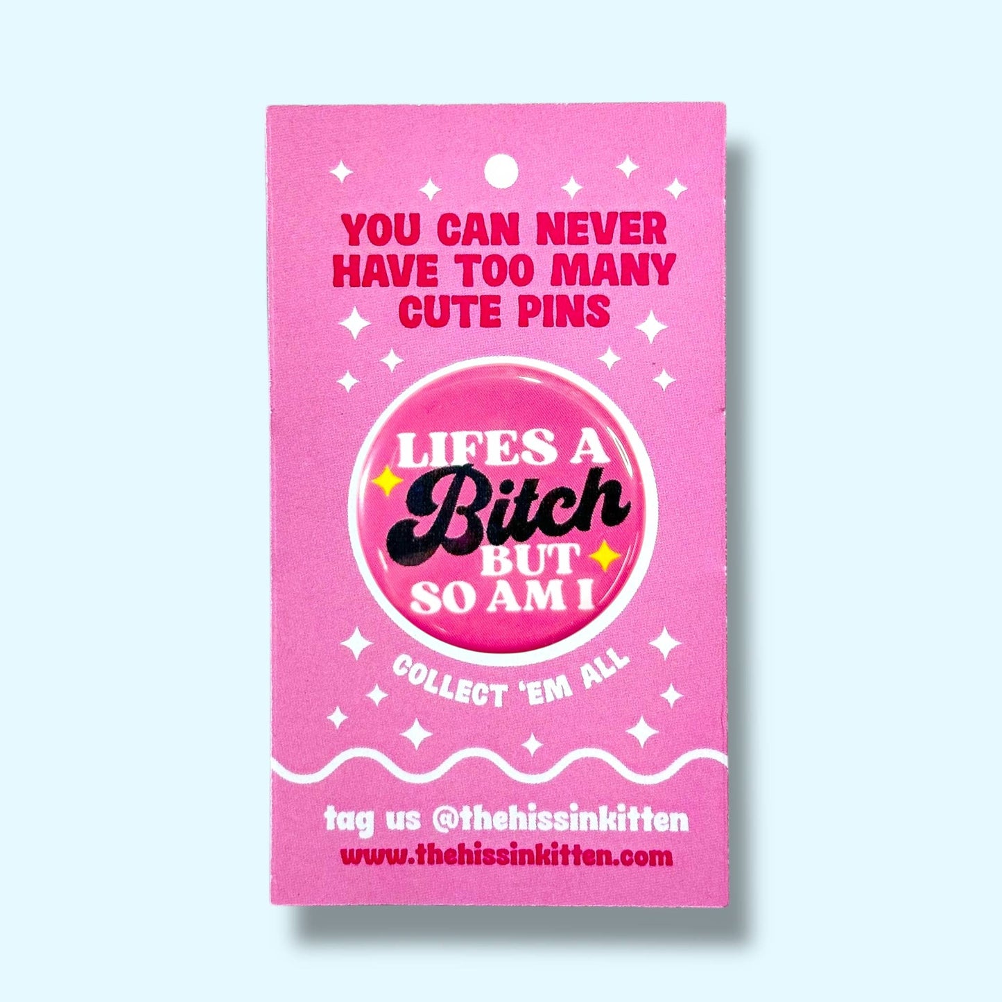 Life's a Bitch But So Am I (Button or Magnet!)