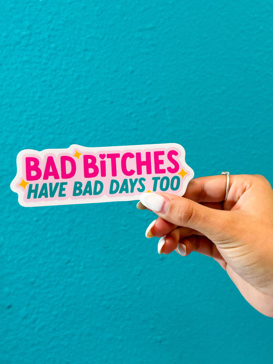 Bad Bitches Have Bad Days Too Sticker