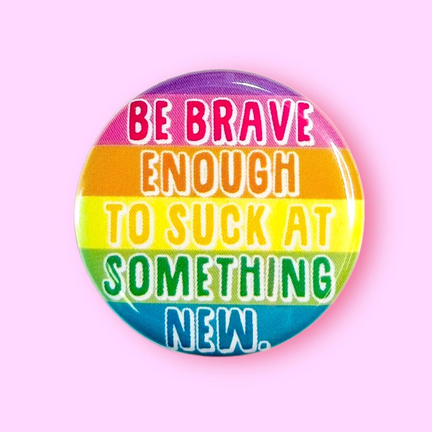 Be Brave Enough to Suck at Something New (Button or Magnet!)