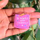Be Gentle With Yourself - Acrylic Pin