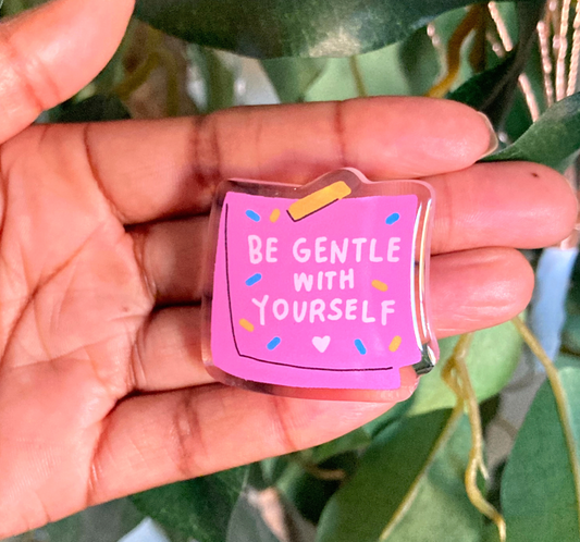 Be Gentle With Yourself - Acrylic Pin
