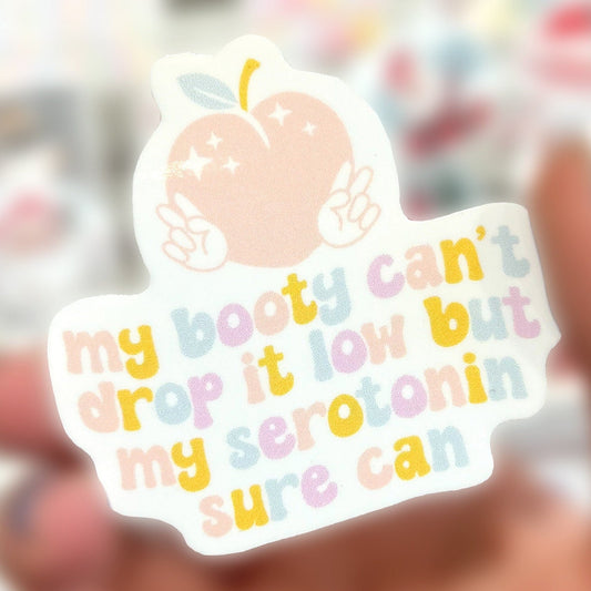 My Booty Can't Drop It Low But My Serotonin Sure Can Sticker