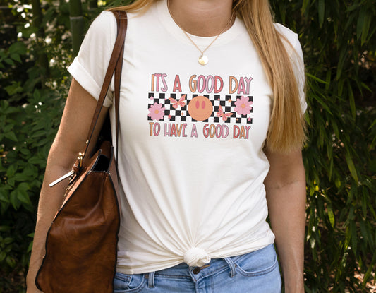 It's A Good Day To Have A Good Day Tshirt