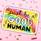 Just Be A Good Human Vinyl Sticker