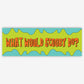 Funny Bumper Sticker - What Would Scooby Do - Waterproof
