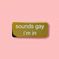 Gold Sounds Gay I'm In Enamel Pin