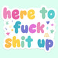 Here to Fuck Shit Up Funny Sticker Decal