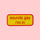Sounds Gay I'm In Sticker