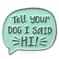 Tell Your Dog I Say Hi Enamel Pin