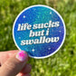 Life Sucks But I Swallow Glittery Circle Sticker