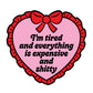 I'm Tired Everything Is Expensive And Shitty Vinyl Sticker