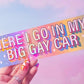 "Here I go in my big gay car" Holographic Bumper Sticker