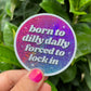Born To Dilly Dally Forced To Lock In Glittery Sticker