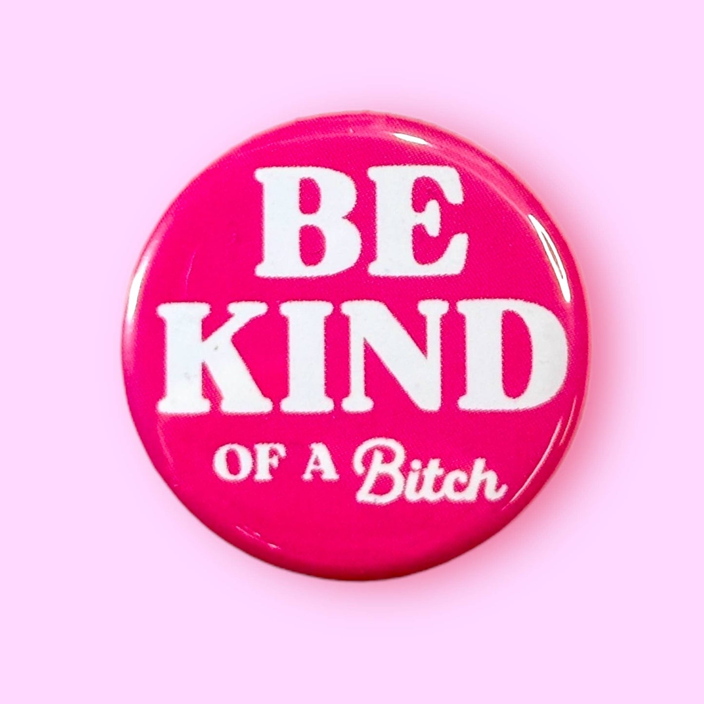 Be Kind ... of a Bitch (Button or Magnet!)