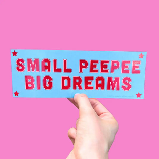 Bumper Sticker - Small Pee Pee Big Dreams - Waterproof