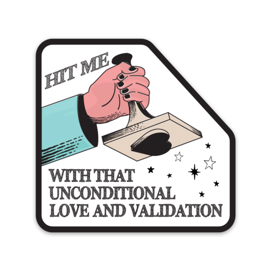 Hit Me With That Unconditional Love and Validation Stickers