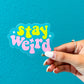 Stay Weird Sticker
