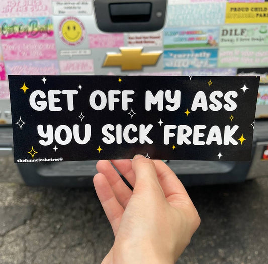 Funny Bumper Sticker - Get off my ass you sick freak