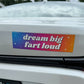 Dream Big Fart Loud Car Magnet