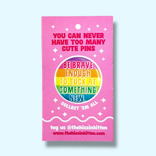 Be Brave Enough to Suck at Something New (Button or Magnet!)
