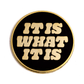 It Is What It Is Enamel Pin