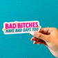 Bad Bitches Have Bad Days Too Sticker