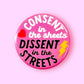 Consent in the Sheets, Dissent in the Streets Button/Magnet