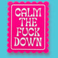 Calm The Fuck Down - Hand Painted Magnet
