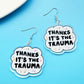 Thanks It's The Trauma Earrings