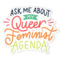 Ask Me About My Queer Feminist Agenda Sticker
