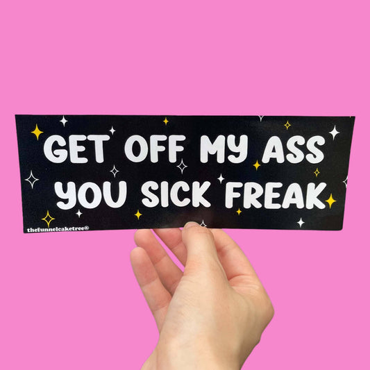 Funny Bumper Sticker - Get off my ass you sick freak