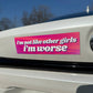 I'm Not Like Other Girls I'm Worse Car Magnet