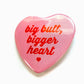 Big Butt Bigger Heart Heart Shaped Magnet