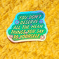 You don't deserve mean things sticker mental health