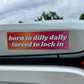 Born To Dilly Dally Forced To Lock In Car Magnet