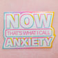 NOW That's What I Call Anxiety Sticker, 3 x 2.25 in.