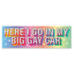 "Here I go in my big gay car" Holographic Bumper Sticker