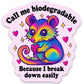 "Call me biodegradable because I break down easily" Sticker