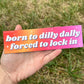 Born To Dilly Dally Forced To Lock In Car Magnet