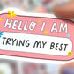 Hello I Am Trying My Best Sticker