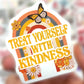 Treat Yourself With Kindness Sticker
